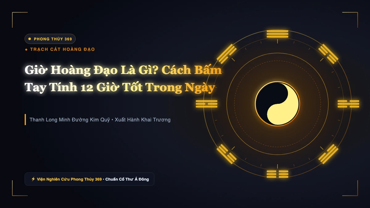 Giờ Hoàng Đạo Là Gì? Cách Bấm Đốt Ngón Tay Tính Giờ Tốt Xuất Hành, Khai Trương